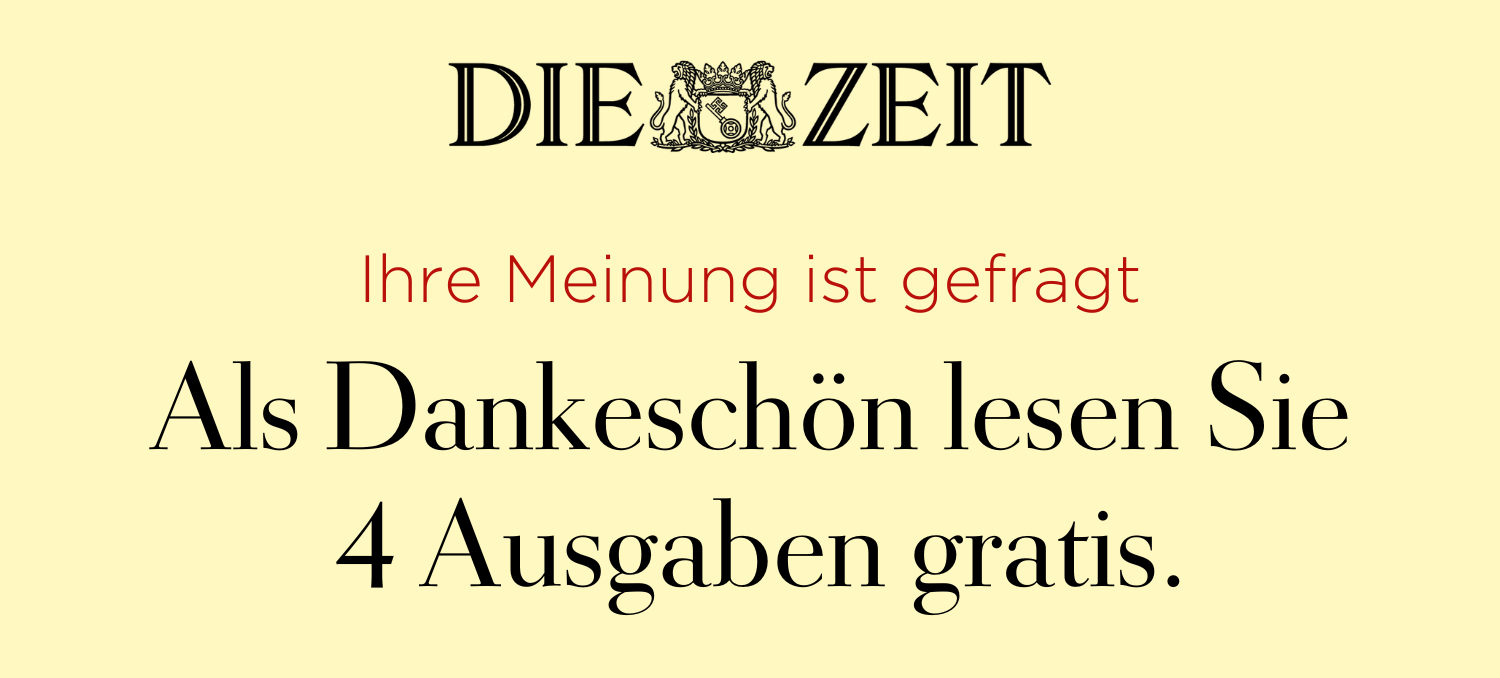 Ihre Meinung ist gefragt. Als Dankeschön erhalten Sie die Möglichkeit 4 ZEIT-Ausgaben kostenlos zu lesen.